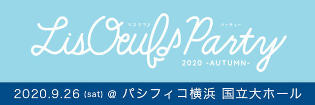9月26日（土）にパシフィコ横浜にて開催される
“LisOeuf♪ Party 2020 -AUTUMN-”
ライブチケット一般発売&生配信が決定！！