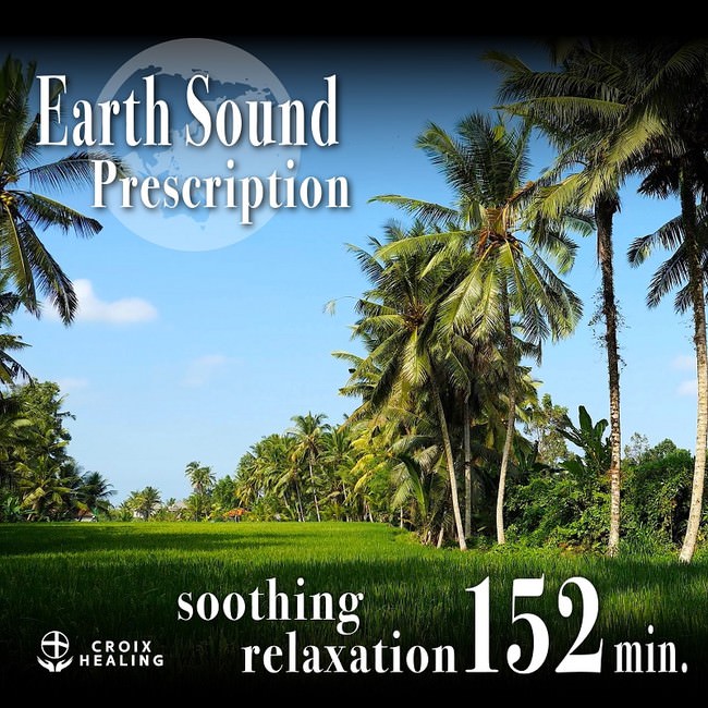 Earth Sound Prescription 〜soothing relaxation〜 152min.