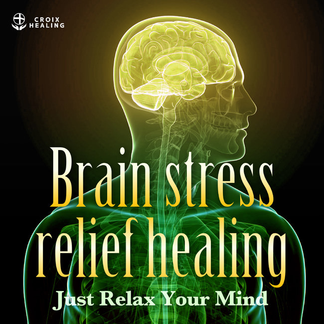 Brain stress relief healing “Just Relax Your Mind”