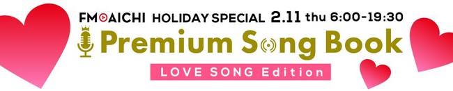 2月11日(木・祝)「FM AICHI HOLIDAY SPECIAL“Premium Song Book”～LOVE SONG Edition～」一日まるごとラブソングスペシャル！