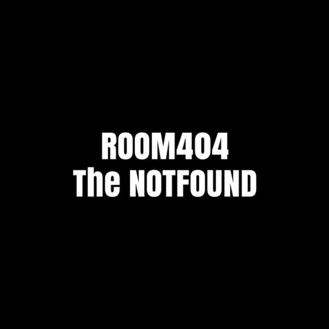ROOM404”The NOTFOUND”