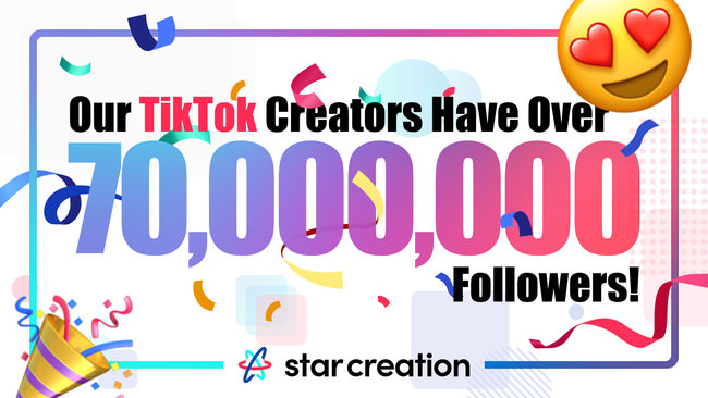 TikTok MCN【Star Creation】クリエイターの総フォロワー7,000万人突破！