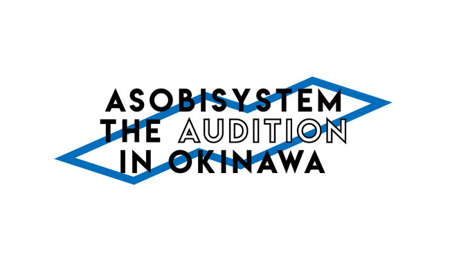 アソビシステム株式会社 沖縄支社を設立。初の沖縄在住者限定オーディション「ASOBISYSTEM THE AUDIOTION IN OKINAWA」開催決定