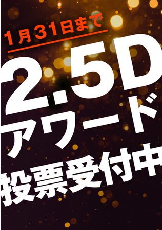 【日本2.5次元ミュージカル協会】公式メルマガ会員『2.5フレンズ』が選ぶ『2.5Dアワード』投票　受付中！　　　