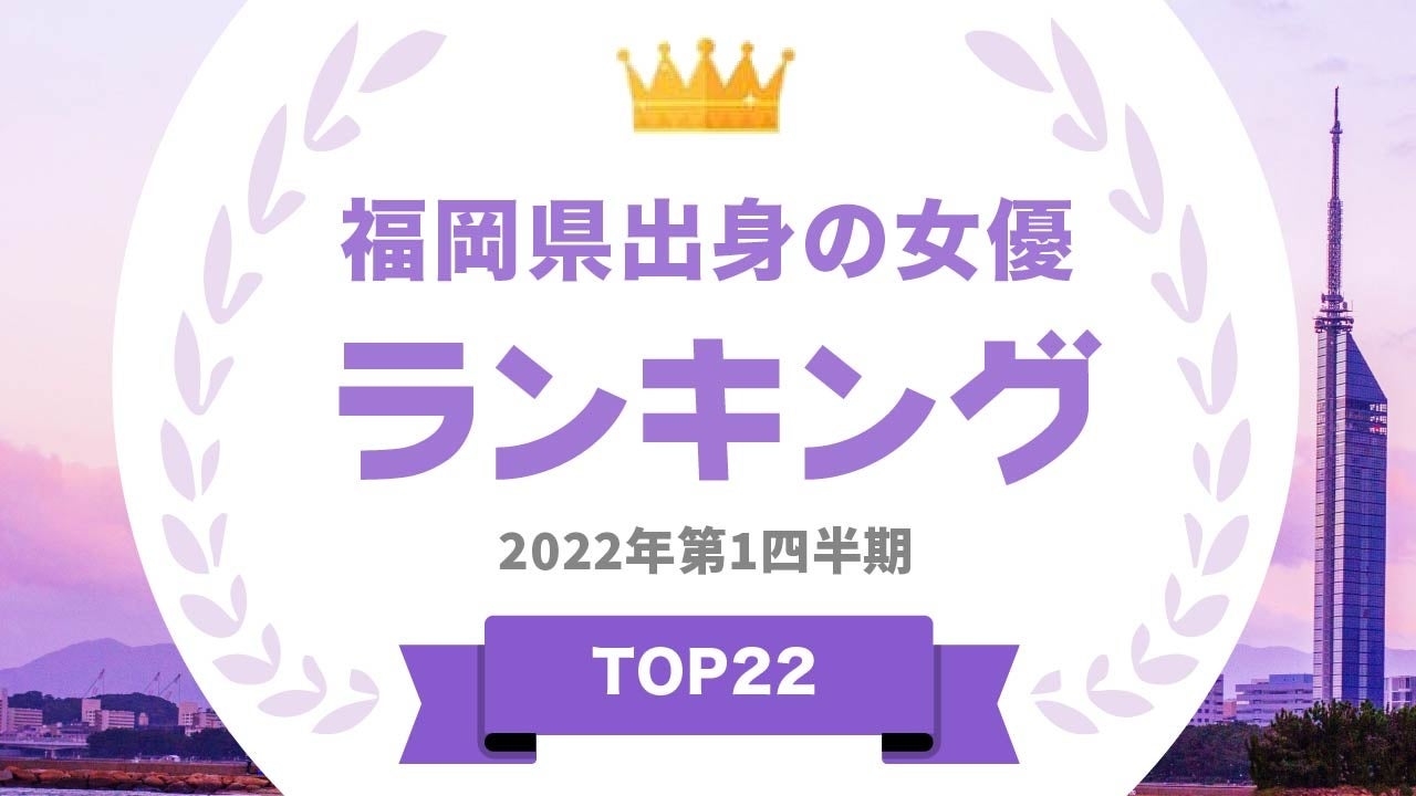 ​ 『タレントパワーランキング』が福岡出身女優のランキングを発表！WEBサイト『タレントパワーランキング』ランキング企画第129弾！！
