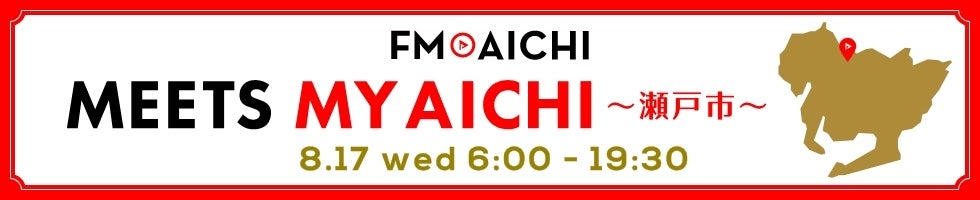 8月17日(水)は一日まるごと瀬戸市特集！「FM AICHI“MEETS MY AICHI”～瀬戸市～」