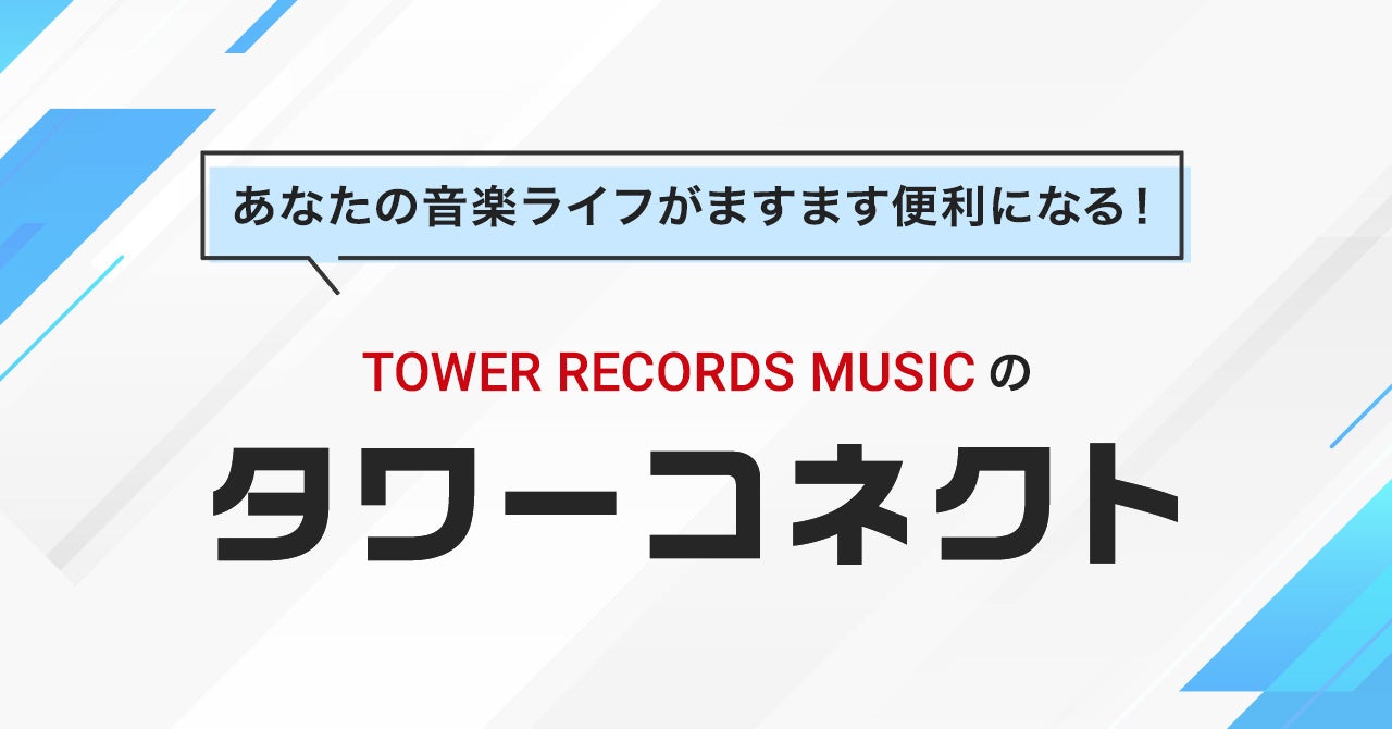 あなたの音楽ライフがますます楽しくなる！TOWER RECORDS MUSICに新機能「タワーコネクト」登場、タワーレコードでの購入データと連携、お得な記念キャンペーン開始♪