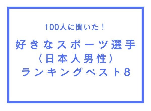 好きなスポーツ選手（日本人男性）ランキングベスト8【100人へのアンケート調査】
