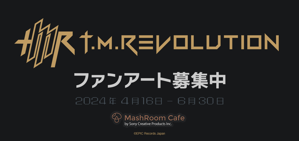 二次創作オンラインストア『MashRoom Cafe』にて
「T.M.Revolution」「西川貴教」ファンアートを
4月16日(火)より募集開始！