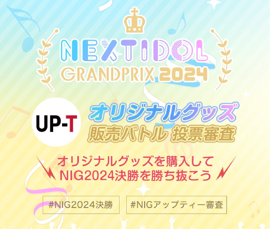 次世代アイドルの頂点を決めるコンテスト NEXT IDOL GRANDPRIX2024 UP-T販売バトル投票審査結果報告！