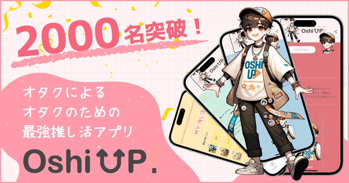 【2000名突破！】今大注目の推し活アプリ「Oshi UP!(推しアップ)」β版、リリースからわずか１ヶ月半で登録者数2000名突破！推し活するなら推しUP！