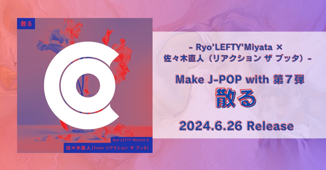 《Make J-POP with第7弾》リアクション ザ ブッタ 佐々木直人とのコライト曲「散る」を6月26日（水）にリリース