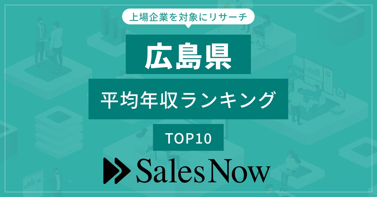 【広島県】上場企業平均年収ランキングTOP10！／SalesNow DBレポート