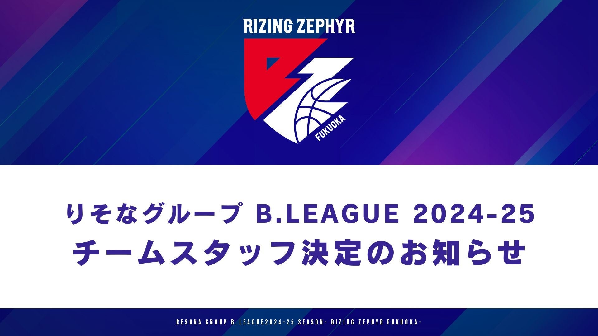 【りそなグループ B.LEAGUE 2024-25】ライジングゼファーフクオカ チームスタッフ決定のお知らせ