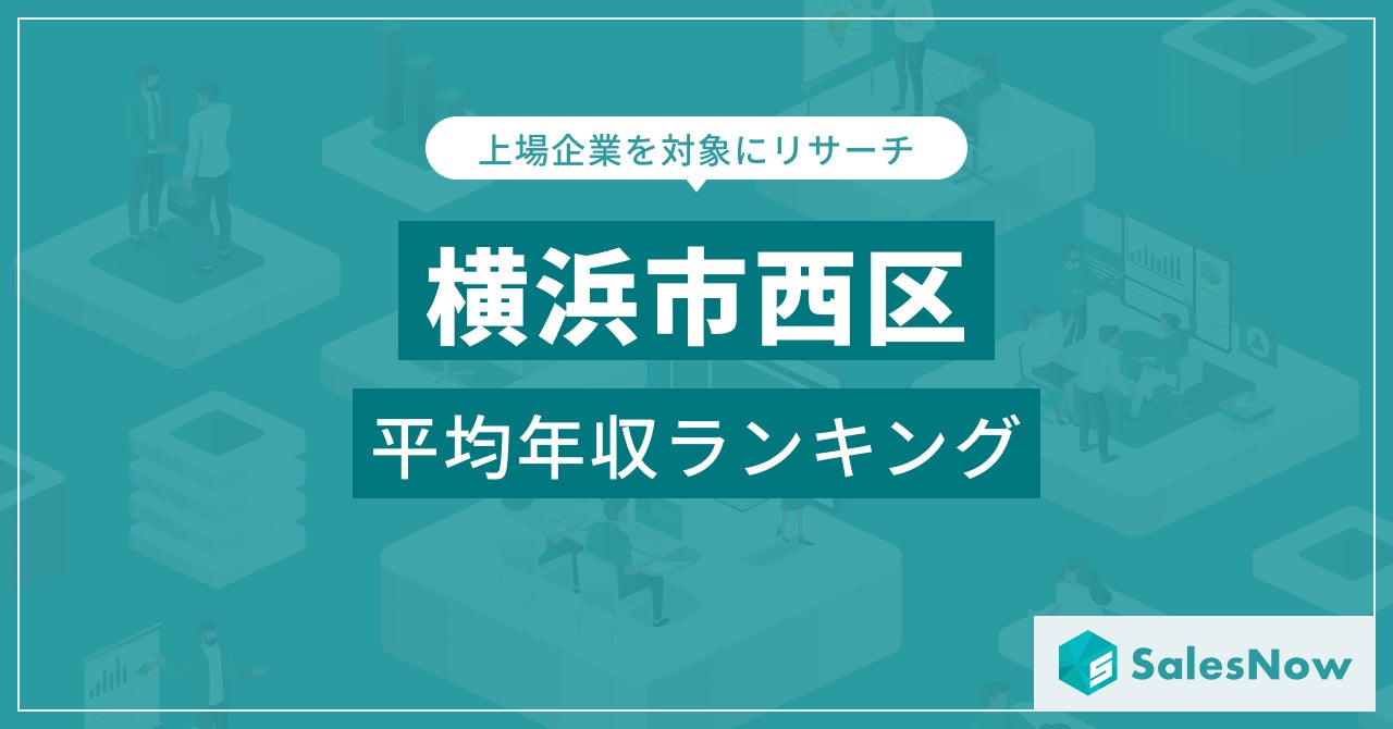 【横浜市西区】上場企業平均年収ランキングを公開！／SalesNow DBレポート