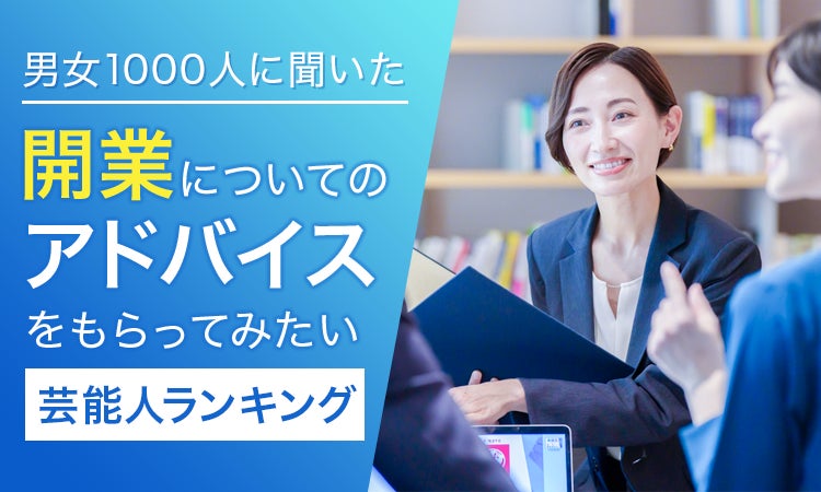 【男女1000人に聞いた】開業についてのアドバイスをもらってみたい芸能人ランキング！