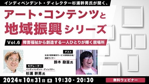 【自治体職員・クリエイター向け】障害福祉から創造する一人ひとりが輝く居場所を作るには？10/31（木）無料セミナー「杉浦幹男氏が聞く、アート・コンテンツと地域振興シリーズ vol.6」開催