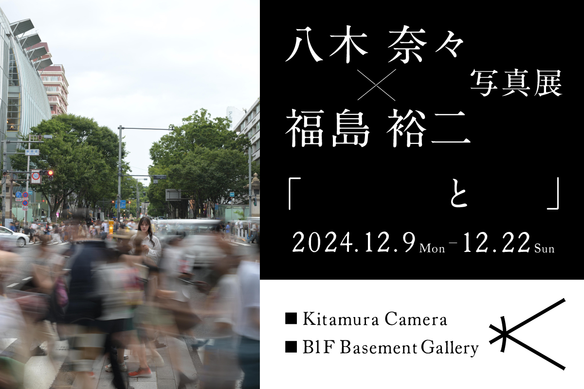 八木 奈々氏×福島 裕二氏の共同写真展
「　　　　と　　」を新宿 北村写真機店で開催　
＜期間：12月9日(月)～12月22日(日)＞