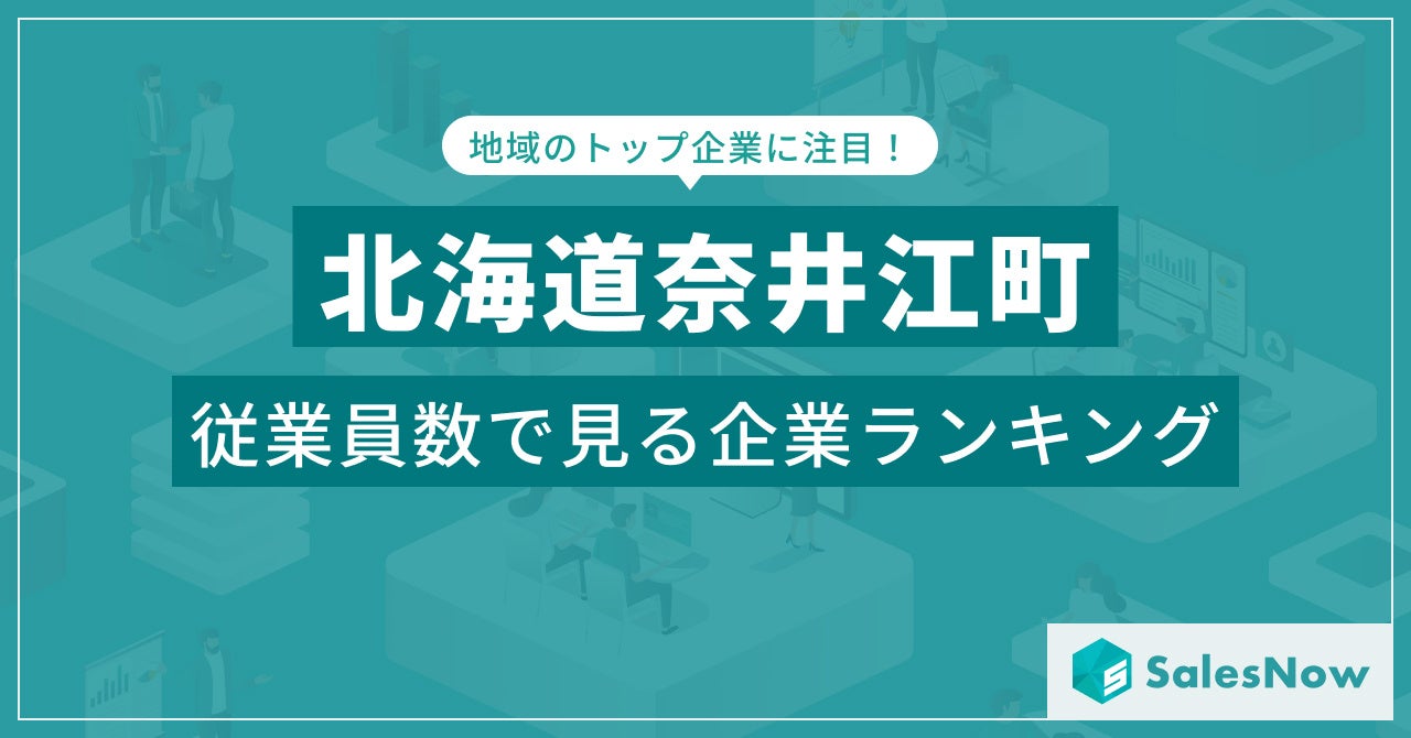 【北海道奈井江町】従業員数ランキングを公開！／SalesNow DBレポート