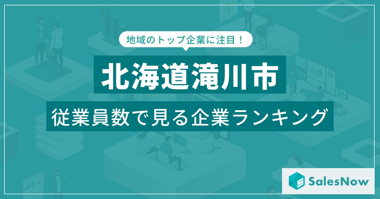 【北海道滝川市】従業員数ランキングを公開！／SalesNow DBレポート