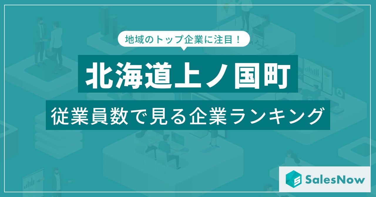 【北海道上ノ国町】従業員数ランキングを公開！／SalesNow DBレポート