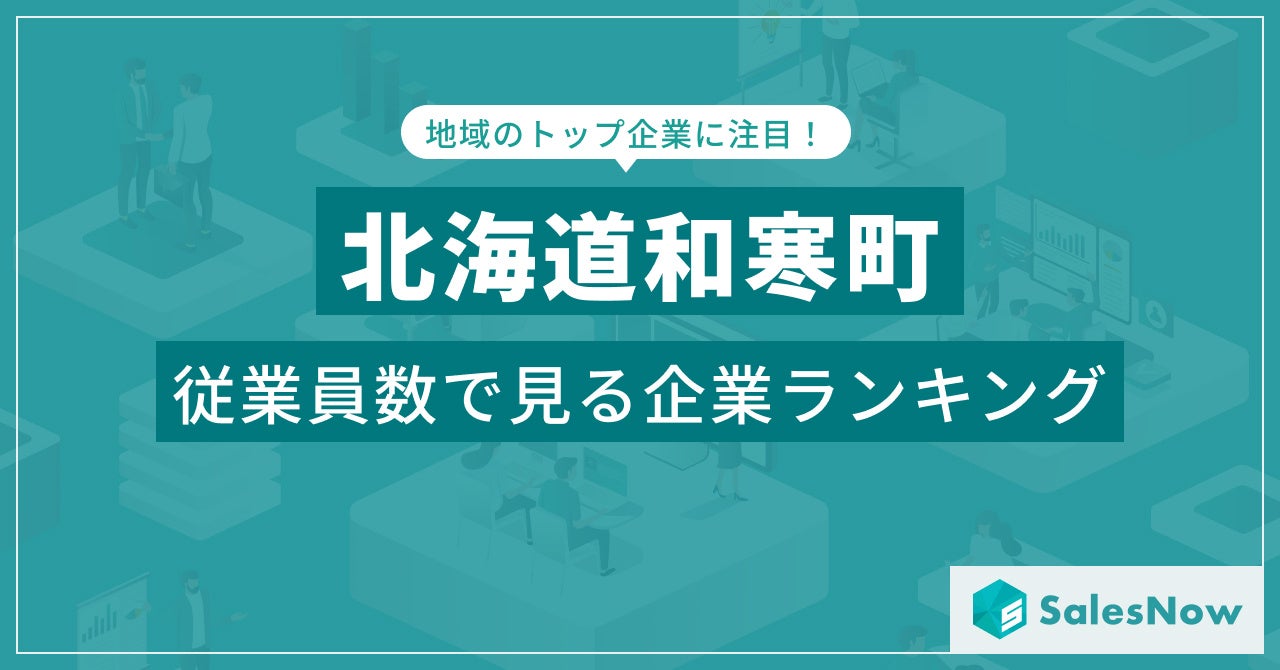 【北海道和寒町】従業員数ランキングを公開！／SalesNow DBレポート