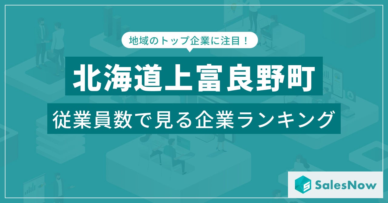 【北海道上富良野町】従業員数ランキングを公開！／SalesNow DBレポート