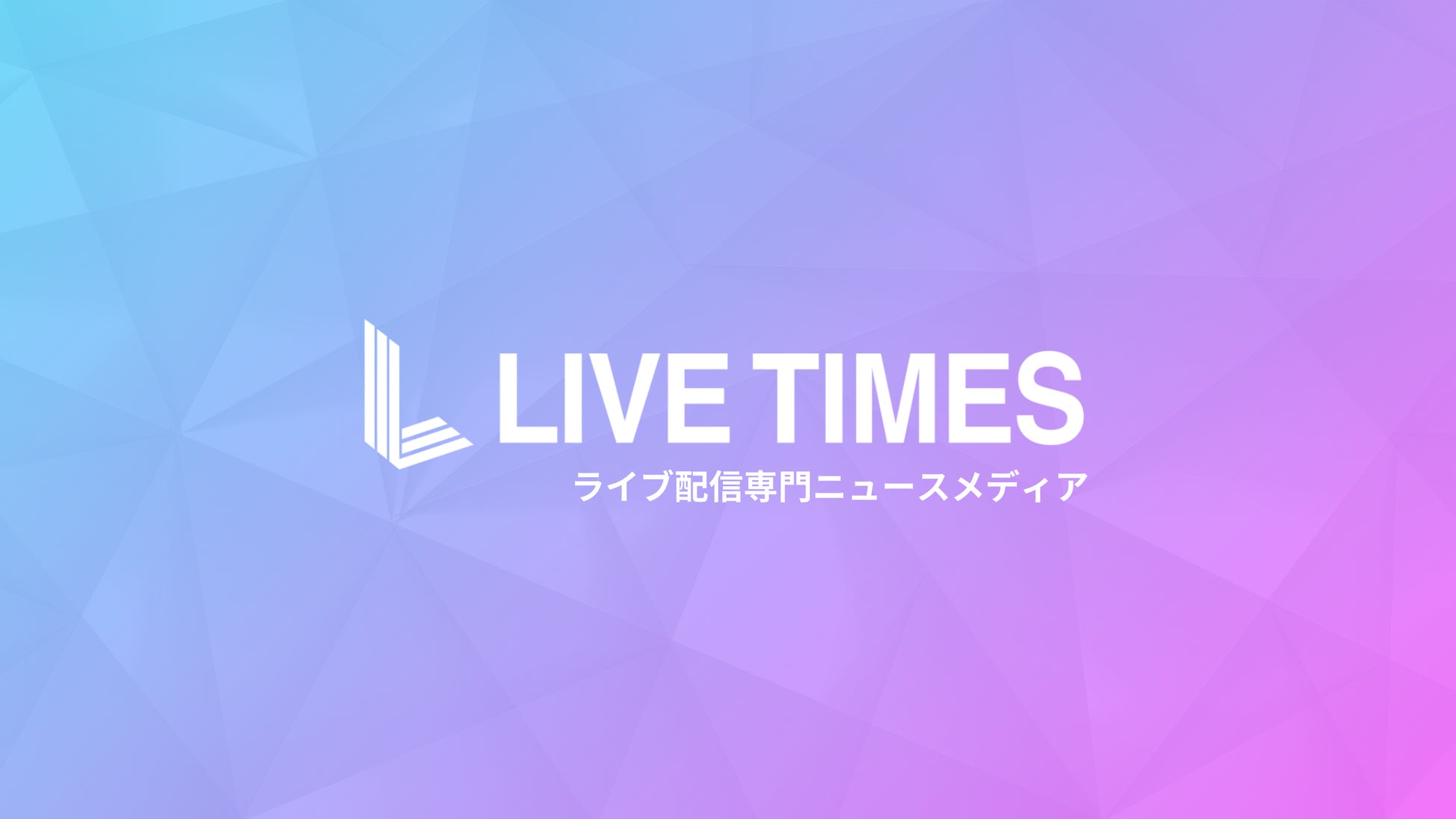 ライブ配信業界初のニュースメディア「LIVE TIMES/ライブタイムズ」、サービス開始から7ヶ月で利用者数6万人＆SNS220万エンゲージメントを突破。