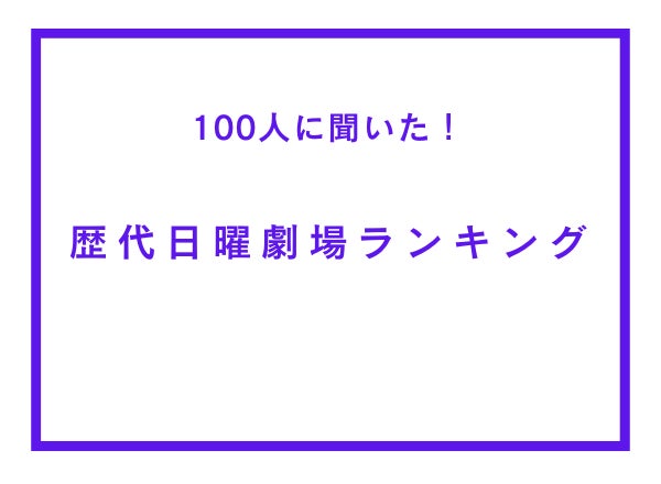 歴代日曜劇場ランキング【100人へのアンケート調査】