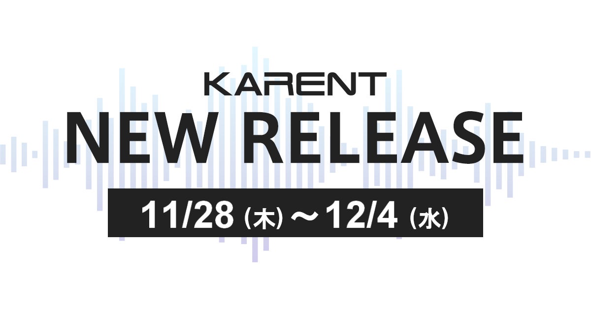 【ボーカロイド音楽専門レーベル『KARENT』配信情報】11月28日（木）～12月4日（水）に7作品の配信をスタート！