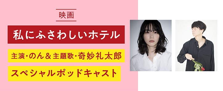 【Pontaパス会員限定】映画「私にふさわしいホテル」公開記念！主演・のん×主題歌・奇妙礼太郎のスペシャルポッドキャストを配信開始！