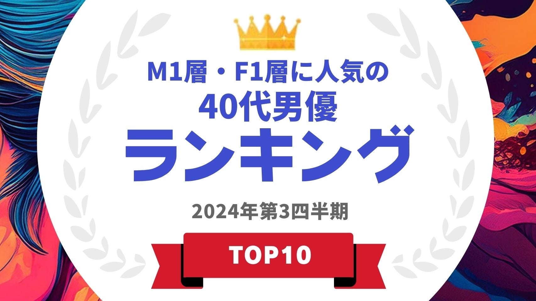 『タレントパワーランキング』がM1層とF1層に人気の40代男優ランキングを発表！WEBサイト『タレントパワーランキング』ランキング企画第373弾！