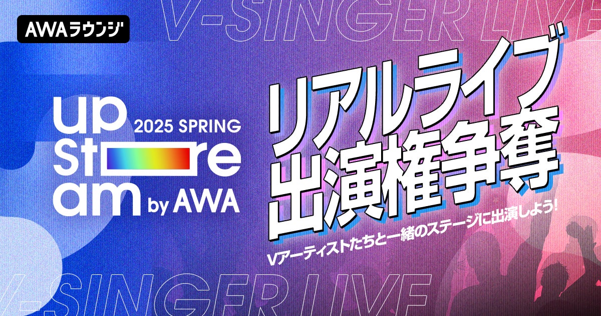 AWA主催のVアーティストによるリアルライブ『AWA UPSTREAM 2025 SPRING』出演権争奪イベントのエントリー開始