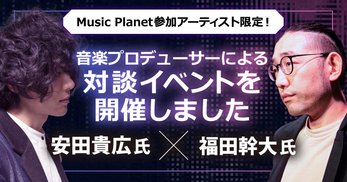 Music Planet（ミュージックプラネット）参加アーティスト限定！音楽プロデューサーによる対談イベントを開催しました