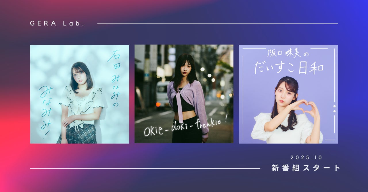 【お笑いラジオアプリGERA】GERA Lab. 新たに3番組スタート　ー石田みなみ、沖侑果、阪口珠美ー