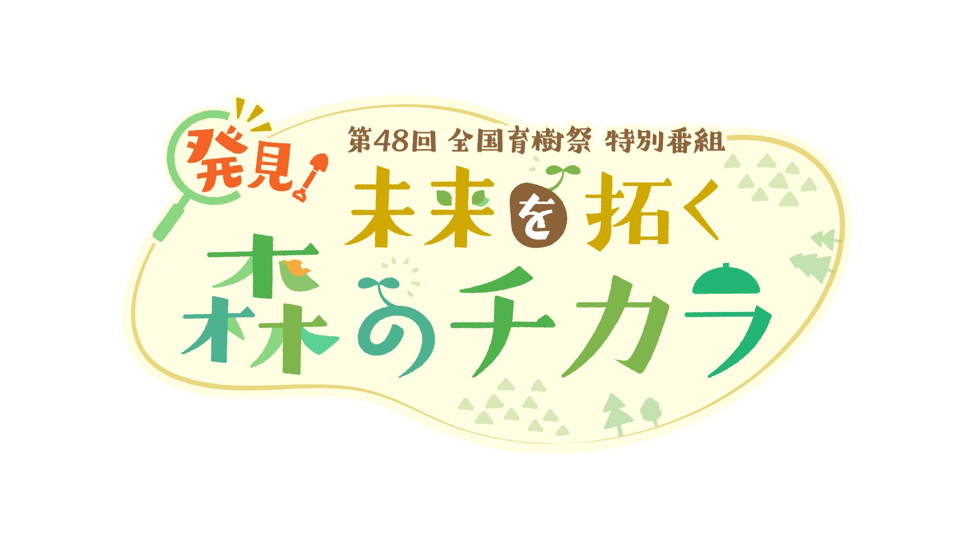 第４８回全国育樹祭 特別番組「発見！未来を拓く森のチカラ」放送！