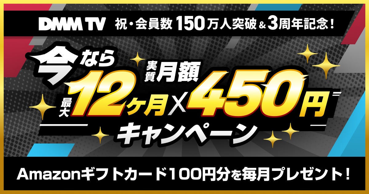 DMM TV、祝・会員数150万人突破&3周年記念！「今なら最大12ヶ月実質月額450円キャンペーン」を開催！