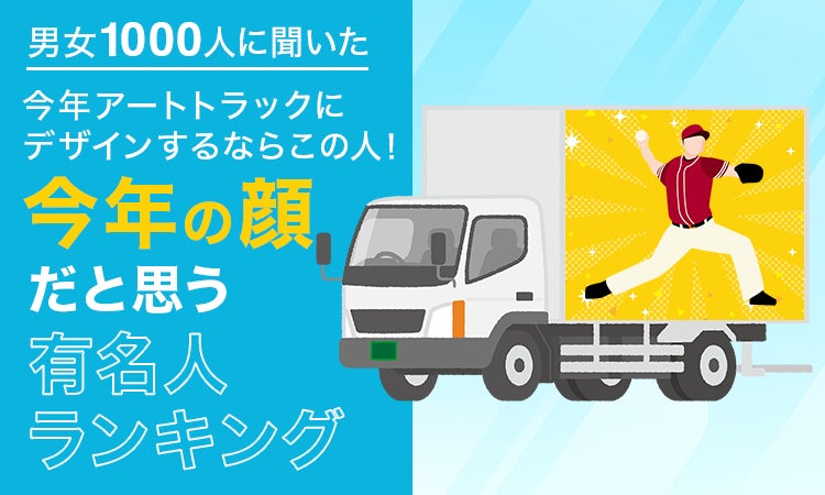 【男女1000人に聞いた】今年アートトラックにデザインするならこの人！今年の顔だと思う有名人ランキング