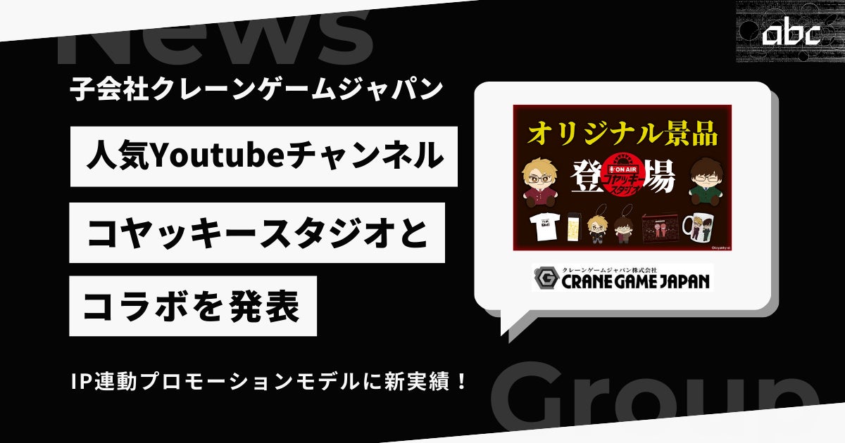 子会社クレーンゲームジャパンが人気YouTubeチャンネル『コヤッキースタジオ』とのコラボを発表