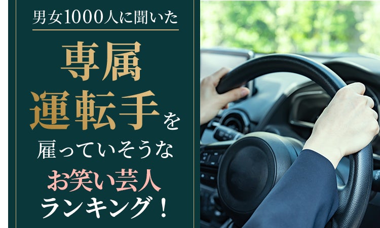 【男女1000人に聞いた】専属運転手を雇っていそうなお笑い芸人ランキング！