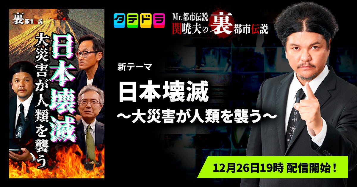 『Mr.都市伝説 関暁夫の裏都市伝説』、新作「日本壊滅〜大災害が人類を襲う〜」全15話を12月26日(金)より「タテドラ」で配信開始