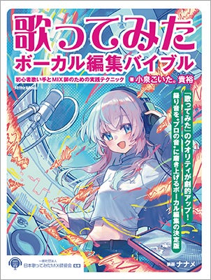 歌ってみたの「録り音」、そのままMIX師に送っていませんか？ プロの編集テクニックでクオリティを劇的に上げる『歌ってみたボーカル編集バイブル』2月20日発売
