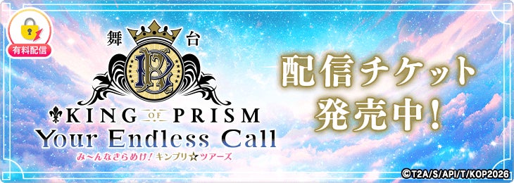 舞台「KING OF PRISM-Your Endless Call-み～んなきらめけ！キンプリ☆ツアーズ」千秋楽公演を「ミクチャ」で独占生配信決定！