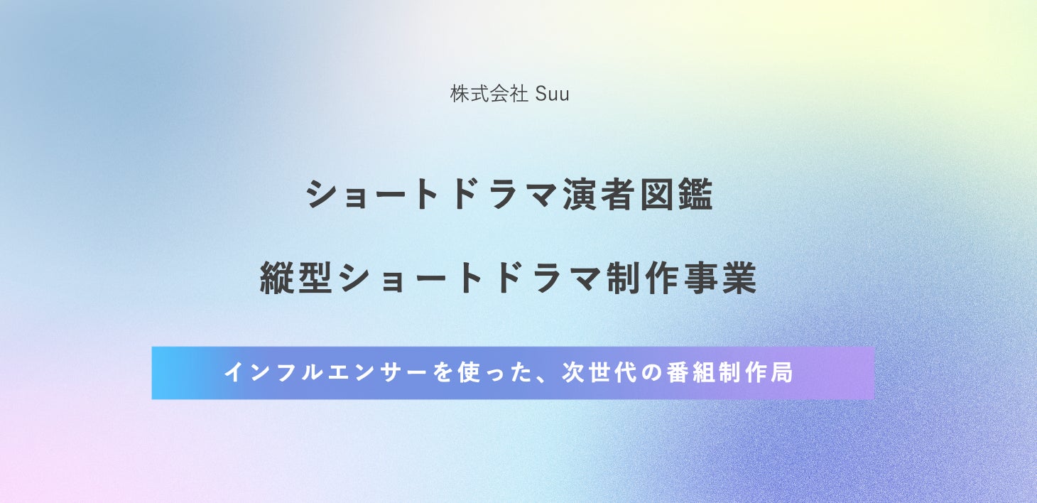 【株式会社Suu】ショートドラマ市場の急拡大を受け、縦型ショートドラマ制作事業へ本格参入。総フォロワー数500万人の「ショートドラマ演者図鑑」を基盤に、次世代の制作体制を構築。