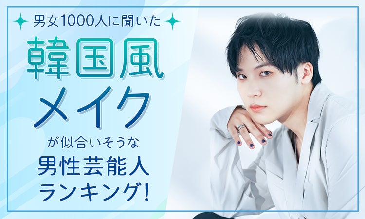 【男女1000人に聞いた】韓国風メイクが似合いそうな男性芸能人ランキング！