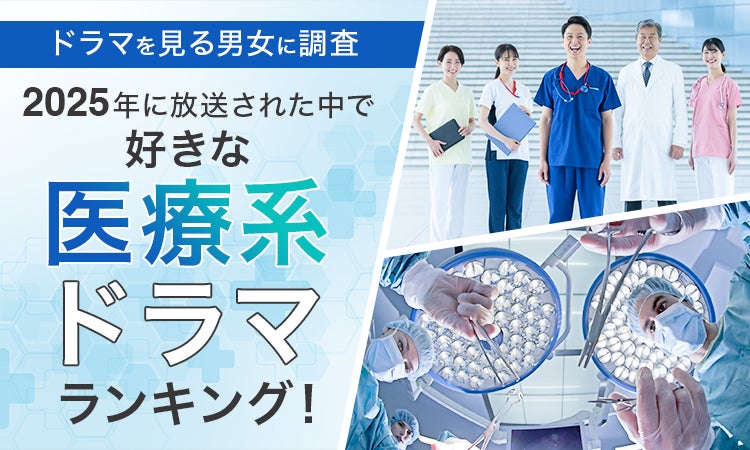 【ドラマを見る男女に調査】2025年に放送された中で好きな医療系ドラマランキング！