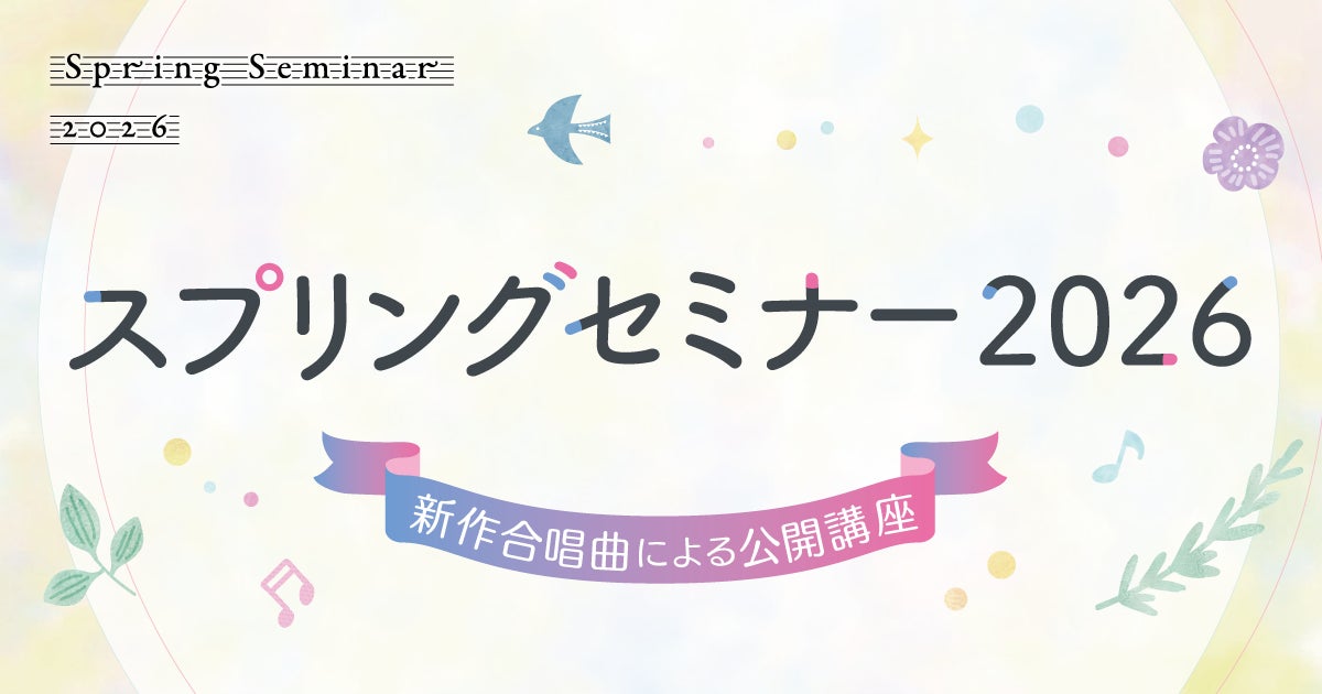 【音楽教科書出版社主催の合唱セミナー】「スプリングセミナー2026 新作合唱曲による公開講座」を東京で開催 ― 2026年3月27日(金)東京音楽大学 TCMホール（中目黒・代官山キャンパス）