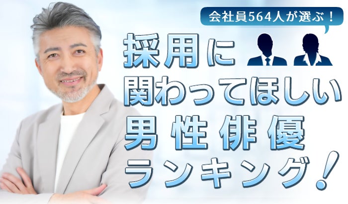 会社員564人が選ぶ「採用に関わってほしい男性俳優」ランキング｜1位は阿部寛！大泉洋や木村拓哉も上位に