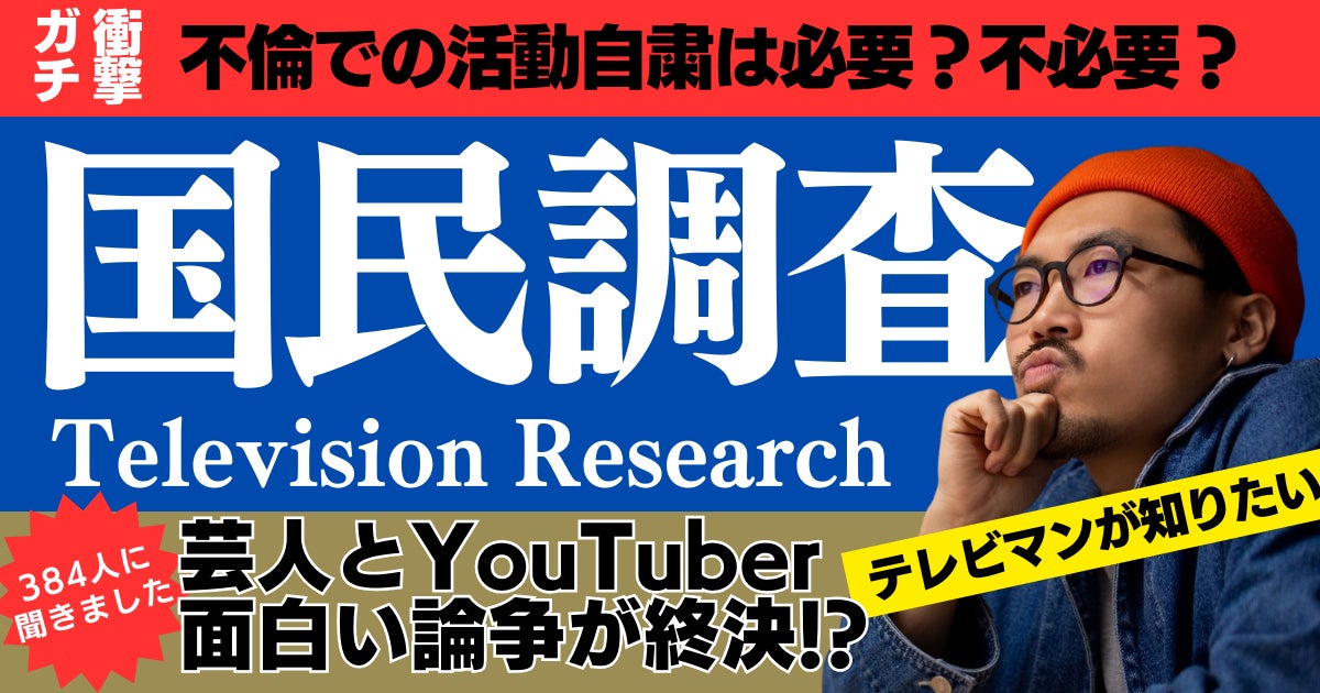 業界初！？テレビにまつわる国民調査！不倫で活動自粛は必要？「芸人vs YouTuberどっちが面白い」が論争終結！？あのコンプラは不要だった！誰もが一度は気になるニッチすぎるアンケート調査発表！