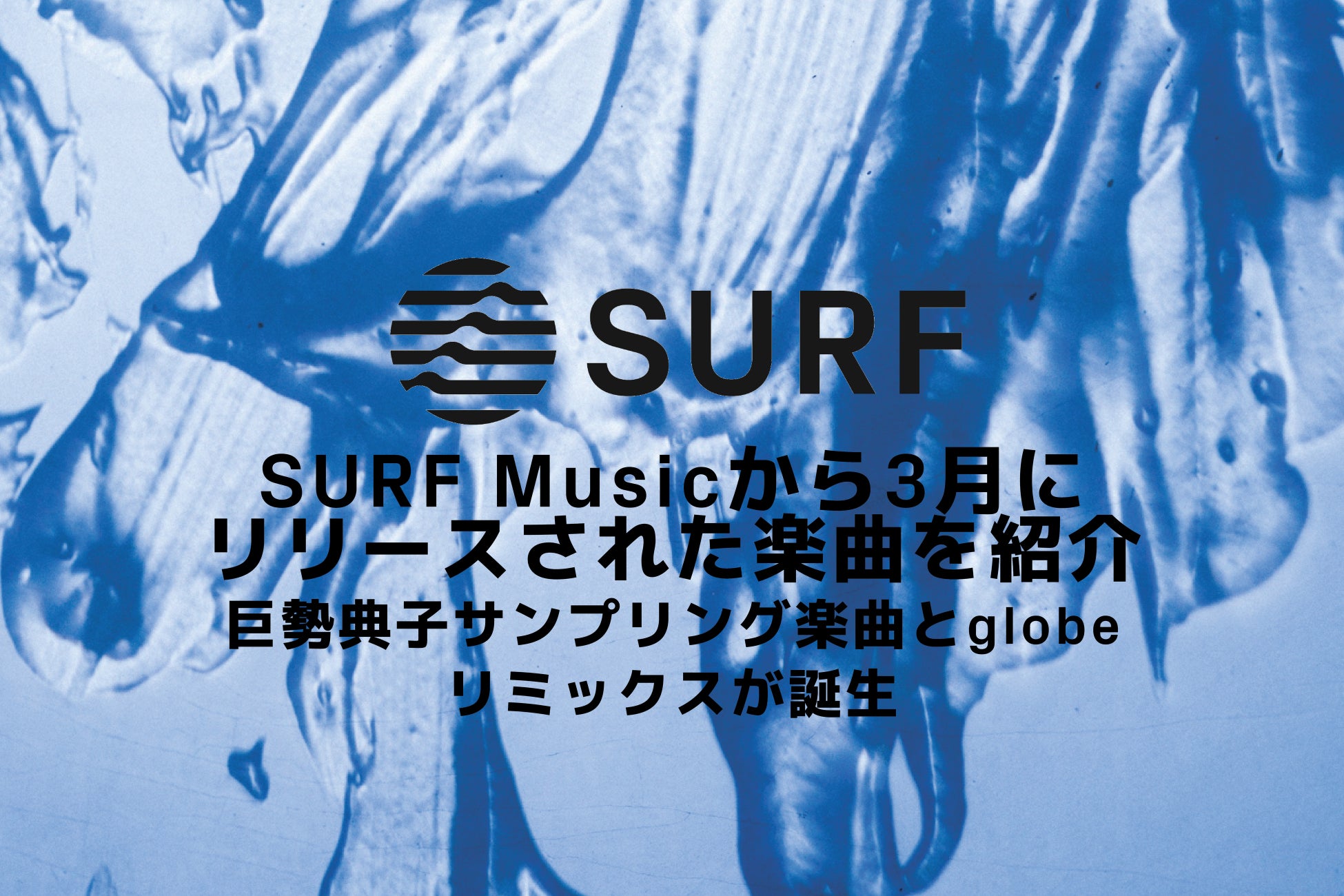 SURF Musicから3月にリリースされた楽曲を紹介巨勢典子サンプリング楽曲とglobeリミックスがプラットフォームから誕生